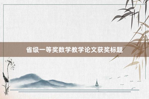 省级一等奖数学教学论文获奖标题